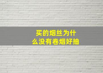 买的烟丝为什么没有卷烟好抽