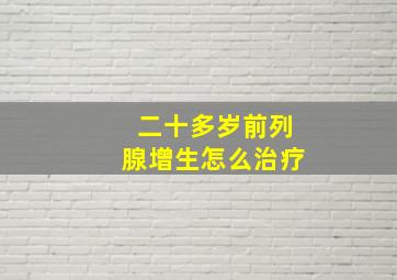 二十多岁前列腺增生怎么治疗