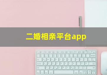 二婚相亲平台app