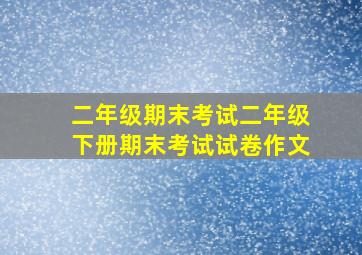 二年级期末考试二年级下册期末考试试卷作文