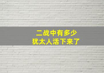 二战中有多少犹太人活下来了