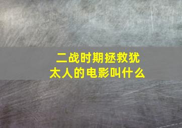 二战时期拯救犹太人的电影叫什么