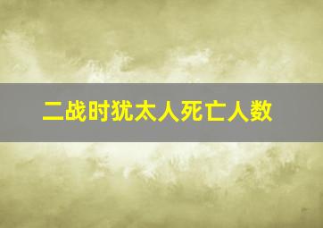 二战时犹太人死亡人数