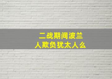 二战期间波兰人欺负犹太人么