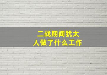 二战期间犹太人做了什么工作