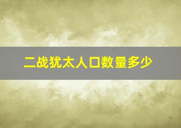 二战犹太人口数量多少