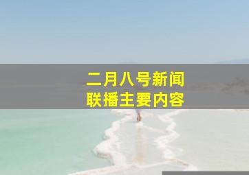 二月八号新闻联播主要内容