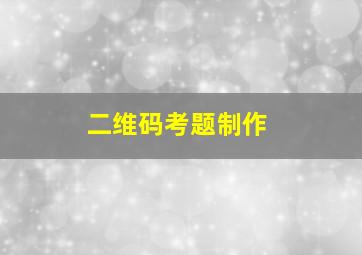 二维码考题制作