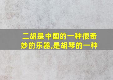 二胡是中国的一种很奇妙的乐器,是胡琴的一种