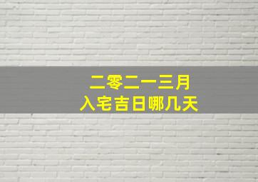 二零二一三月入宅吉日哪几天