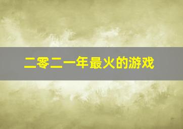 二零二一年最火的游戏