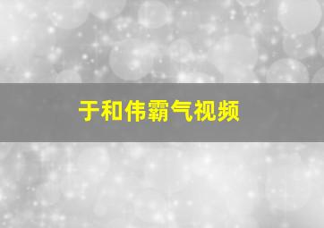 于和伟霸气视频