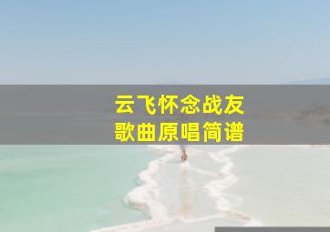 云飞怀念战友歌曲原唱简谱