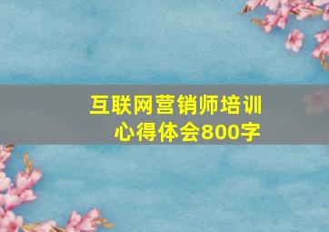 互联网营销师培训心得体会800字