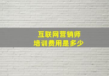 互联网营销师培训费用是多少