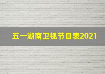 五一湖南卫视节目表2021