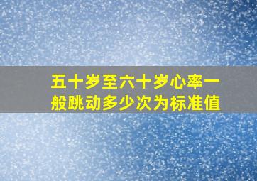 五十岁至六十岁心率一般跳动多少次为标准值