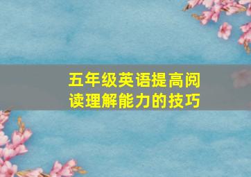 五年级英语提高阅读理解能力的技巧