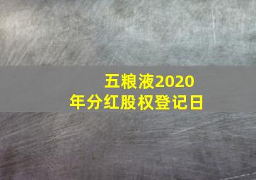 五粮液2020年分红股权登记日