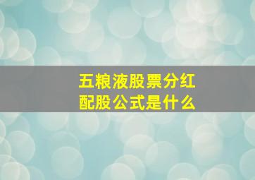 五粮液股票分红配股公式是什么