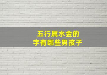 五行属水金的字有哪些男孩子