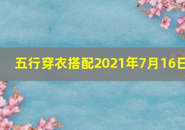 五行穿衣搭配2021年7月16日