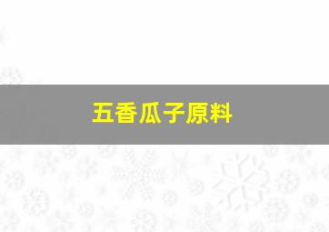 五香瓜子原料