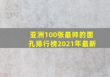 亚洲100张最帅的面孔排行榜2021年最新