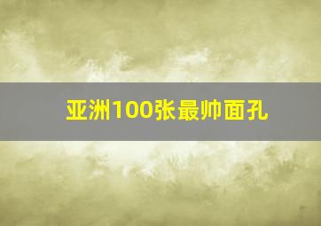 亚洲100张最帅面孔