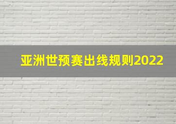 亚洲世预赛出线规则2022