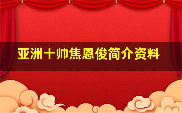 亚洲十帅焦恩俊简介资料