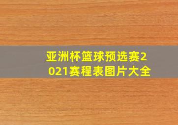 亚洲杯篮球预选赛2021赛程表图片大全