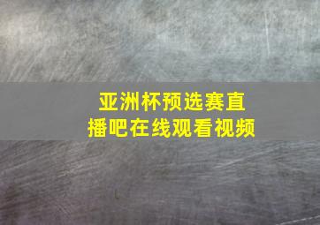 亚洲杯预选赛直播吧在线观看视频