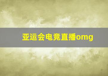 亚运会电竞直播omg