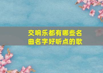 交响乐都有哪些名曲名字好听点的歌