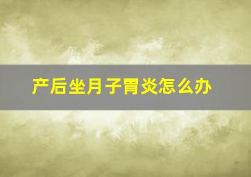 产后坐月子胃炎怎么办