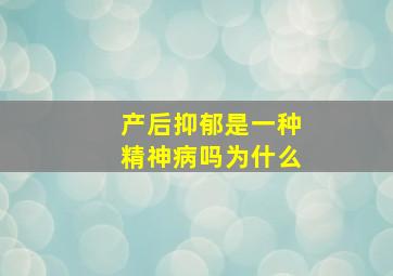 产后抑郁是一种精神病吗为什么