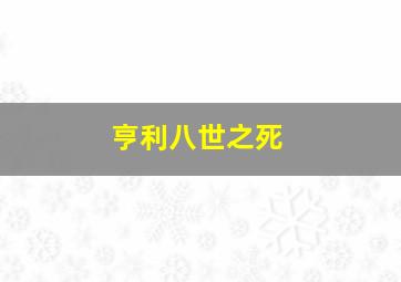 亨利八世之死