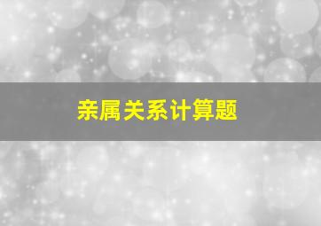 亲属关系计算题