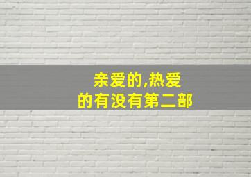 亲爱的,热爱的有没有第二部