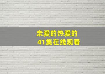 亲爱的热爱的41集在线观看