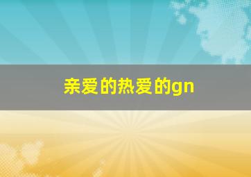 亲爱的热爱的gn