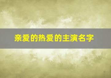 亲爱的热爱的主演名字