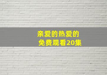 亲爱的热爱的免费观看20集