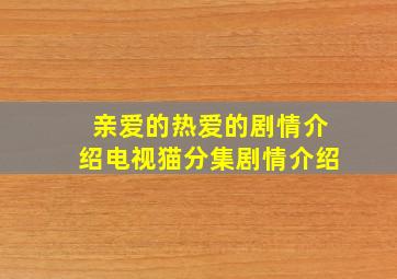 亲爱的热爱的剧情介绍电视猫分集剧情介绍