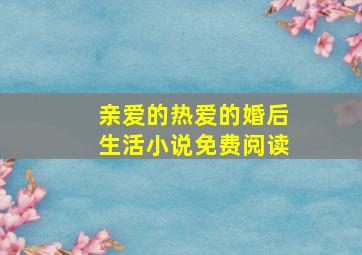 亲爱的热爱的婚后生活小说免费阅读