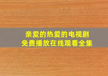 亲爱的热爱的电视剧免费播放在线观看全集