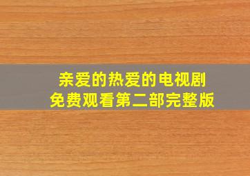 亲爱的热爱的电视剧免费观看第二部完整版