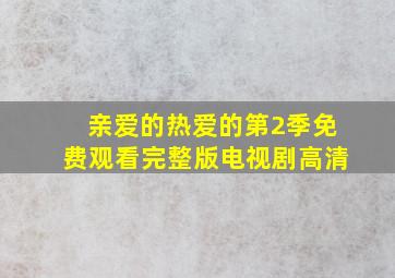 亲爱的热爱的第2季免费观看完整版电视剧高清