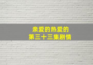 亲爱的热爱的第三十三集剧情